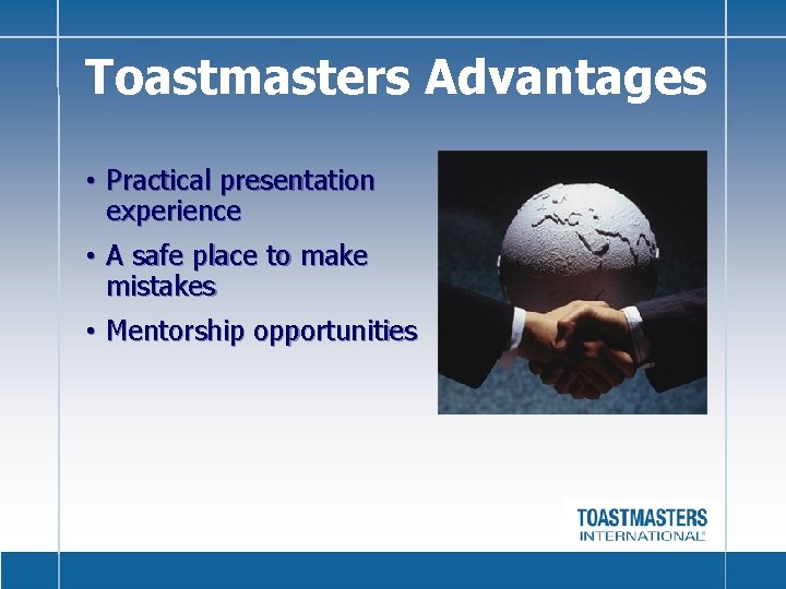 Toastmasters Advantages • Practical presentation experience • A safe place to make mistakes •