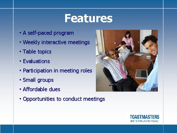 Features • A self-paced program • Weekly interactive meetings • Table topics • Evaluations