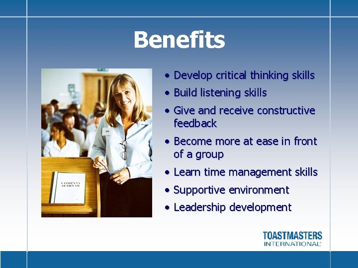 Benefits • Develop critical thinking skills • Build listening skills • Give and receive