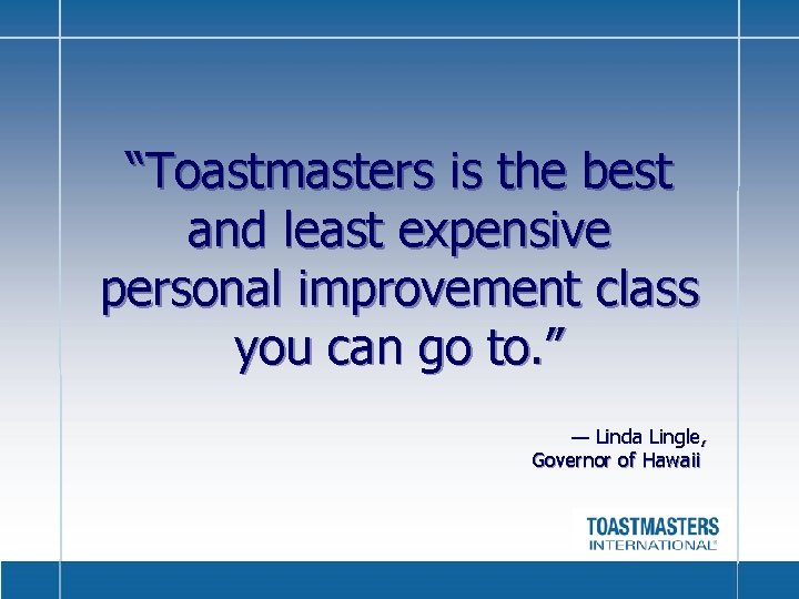 “Toastmasters is the best and least expensive personal improvement class you can go to.