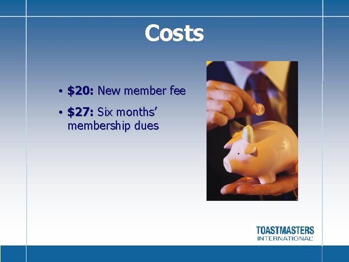 Costs • $20: New member fee • $27: Six months’ membership dues 