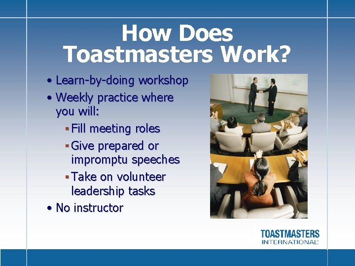 How Does Toastmasters Work? • Learn-by-doing workshop • Weekly practice where you will: §