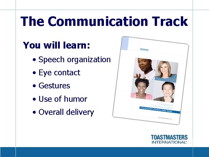 The Communication Track You will learn: • Speech organization • Eye contact • Gestures