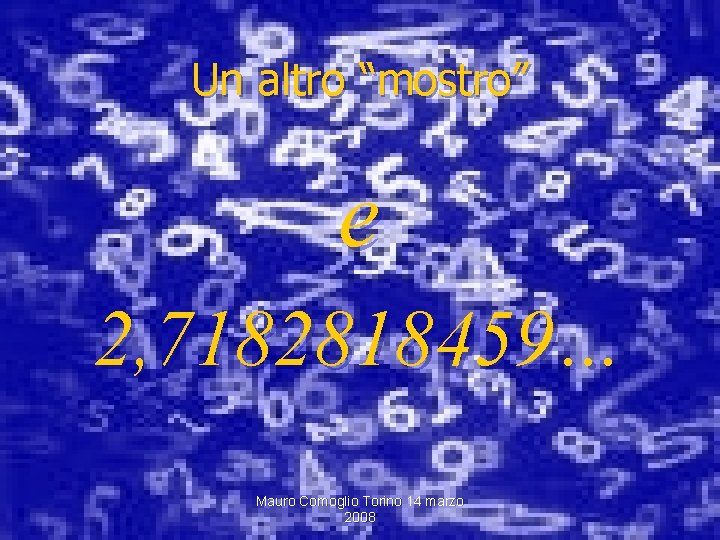 Un altro “mostro” e 2, 7182818459… Mauro Comoglio Torino 14 marzo 2008 