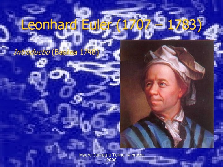 Leonhard Euler (1707 – 1783) Introductio (Basilea 1748) Mauro Comoglio Torino 14 marzo 2008