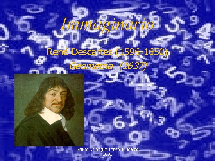 Immaginario René Descartes (1596 -1650) Geometria (1637) Mauro Comoglio Torino 14 marzo 2008 