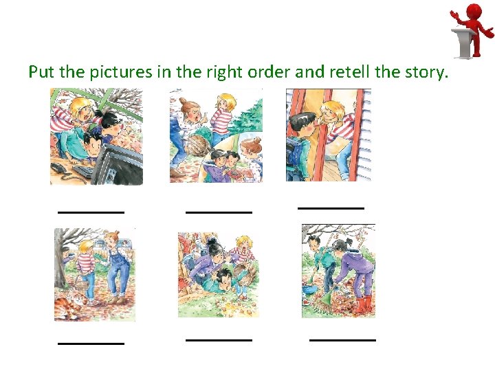 Retell the story Put the pictures in the right order and retell the story.