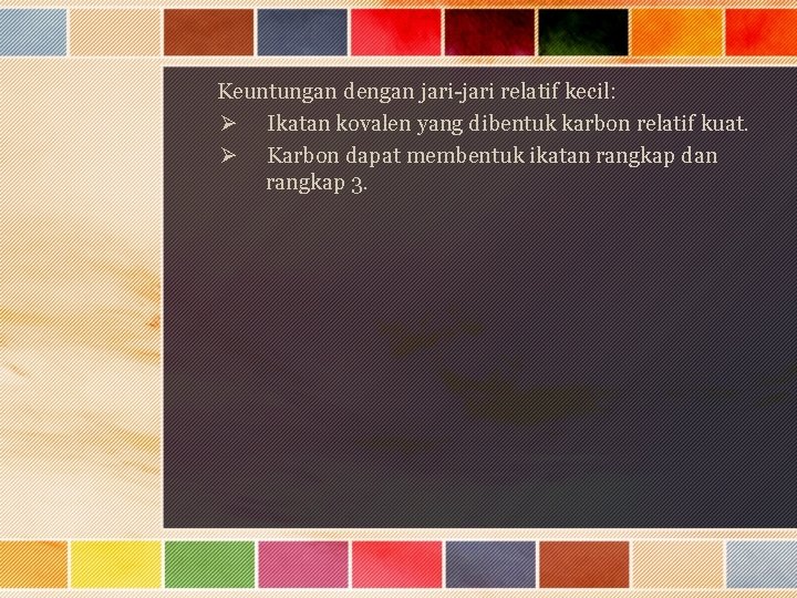 Keuntungan dengan jari-jari relatif kecil: Ø Ikatan kovalen yang dibentuk karbon relatif kuat. Ø