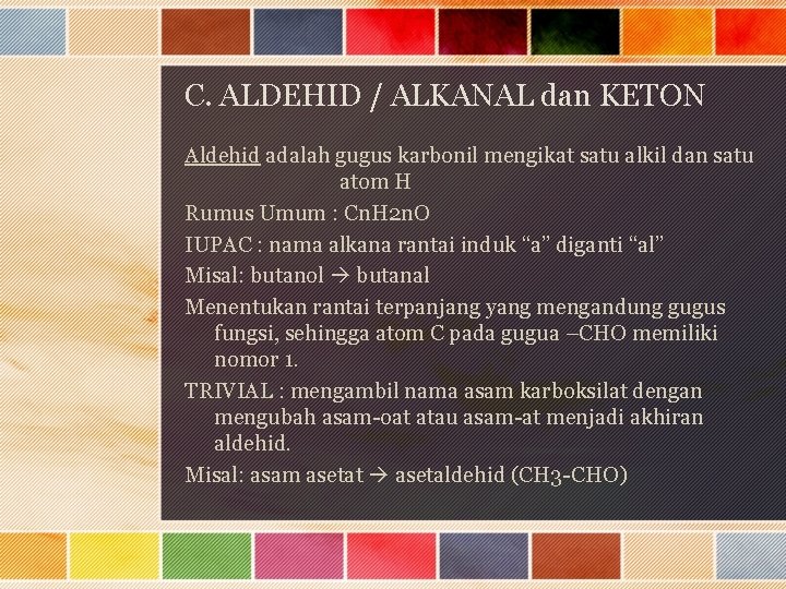 C. ALDEHID / ALKANAL dan KETON Aldehid adalah gugus karbonil mengikat satu alkil dan