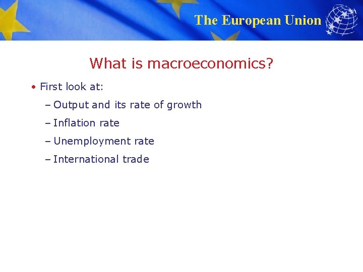 The European Union What is macroeconomics? • First look at: – Output and its