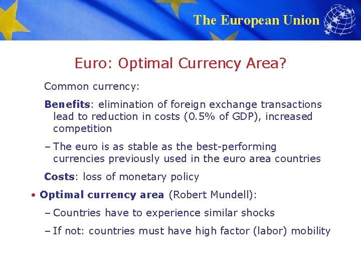 The European Union Euro: Optimal Currency Area? Common currency: Benefits: elimination of foreign exchange