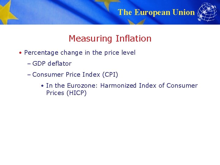 The European Union Measuring Inflation • Percentage change in the price level – GDP