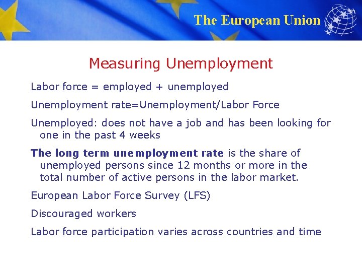 The European Union Measuring Unemployment Labor force = employed + unemployed Unemployment rate=Unemployment/Labor Force