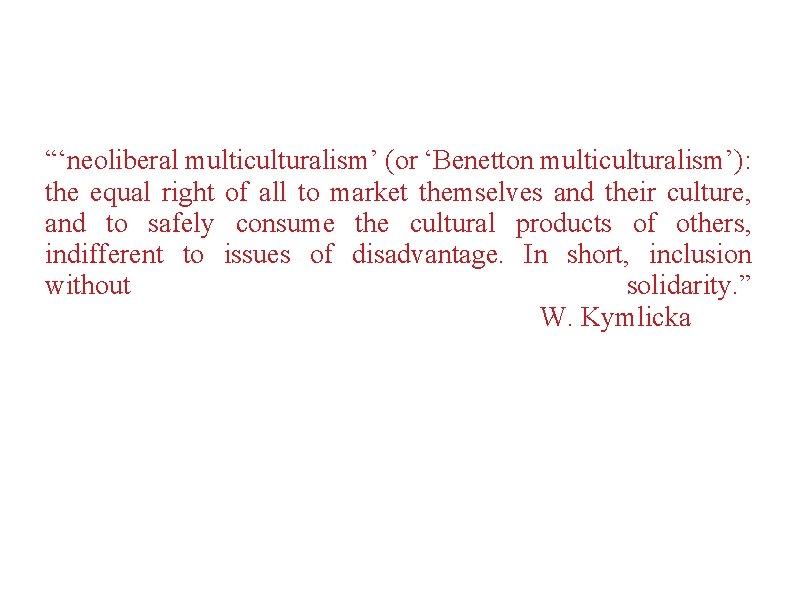 “‘neoliberal multiculturalism’ (or ‘Benetton multiculturalism’): the equal right of all to market themselves and