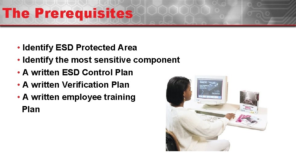The Prerequisites • Identify ESD Protected Area • Identify the most sensitive component •