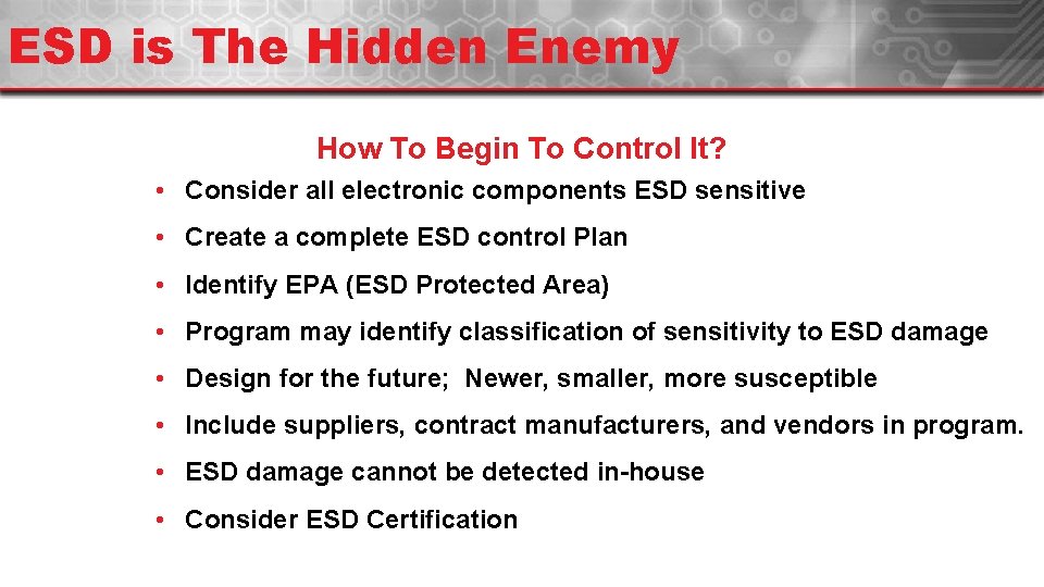 ESD is The Hidden Enemy How To Begin To Control It? • Consider all