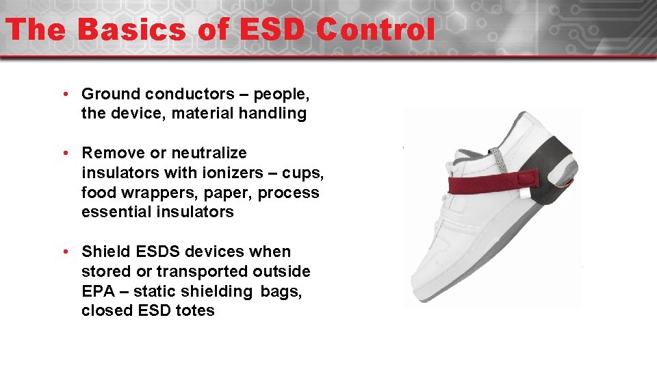 The Basics of ESD Control • Ground conductors – people, the device, material handling