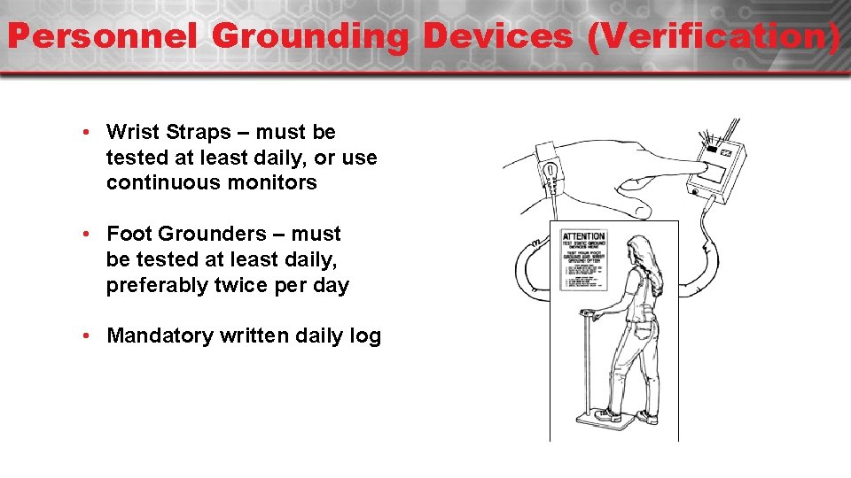 Personnel Grounding Devices (Verification) • Wrist Straps – must be tested at least daily,