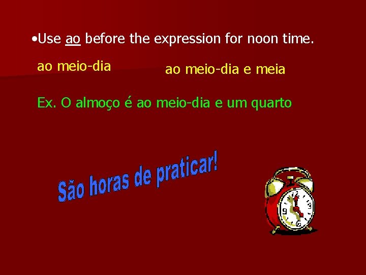  • Use ao before the expression for noon time. ao meio-dia e meia