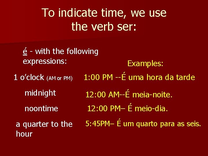 To indicate time, we use the verb ser: é - with the following expressions: