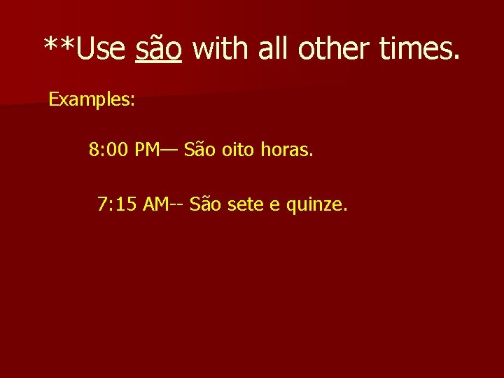 **Use são with all other times. Examples: 8: 00 PM— São oito horas. 7: