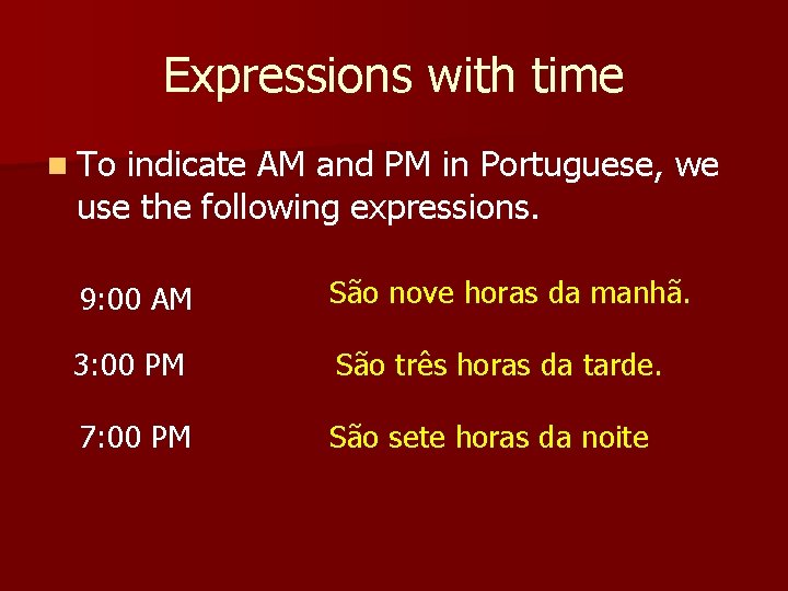 Expressions with time n To indicate AM and PM in Portuguese, we use the