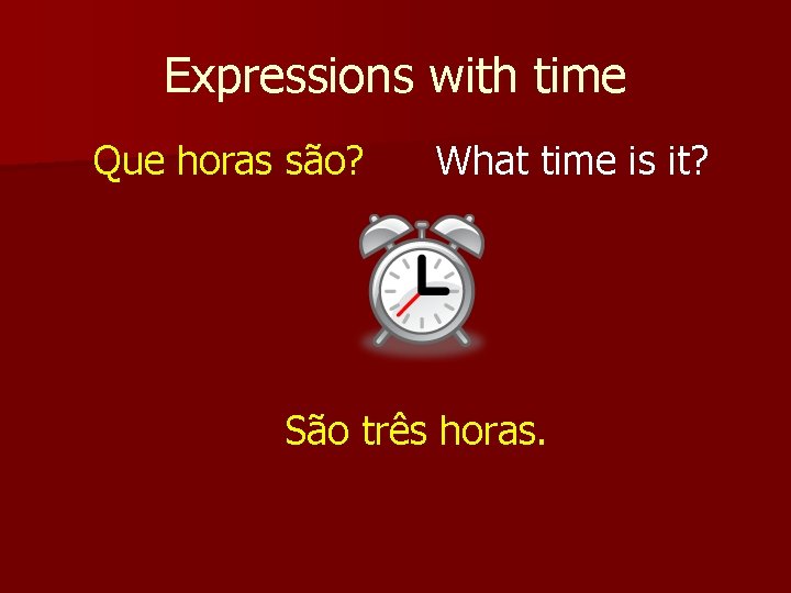 Expressions with time Que horas são? What time is it? São três horas. 