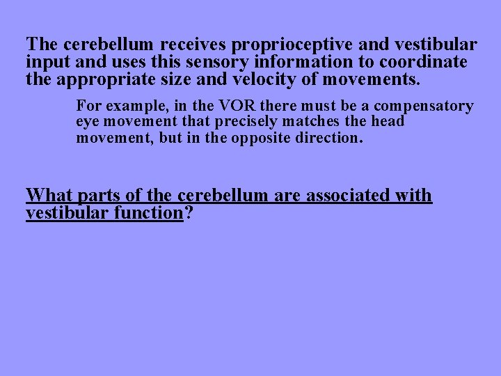 The cerebellum receives proprioceptive and vestibular input and uses this sensory information to coordinate