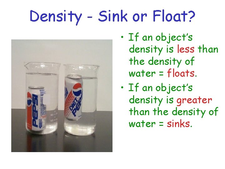 Density - Sink or Float? • If an object’s density is less than the