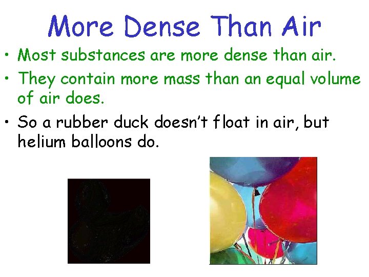 More Dense Than Air • Most substances are more dense than air. • They