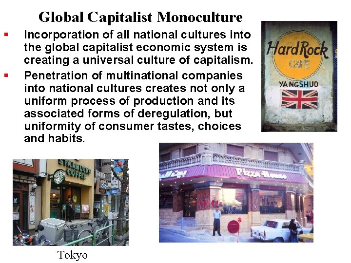 Global Capitalist Monoculture Incorporation of all national cultures into the global capitalist economic system