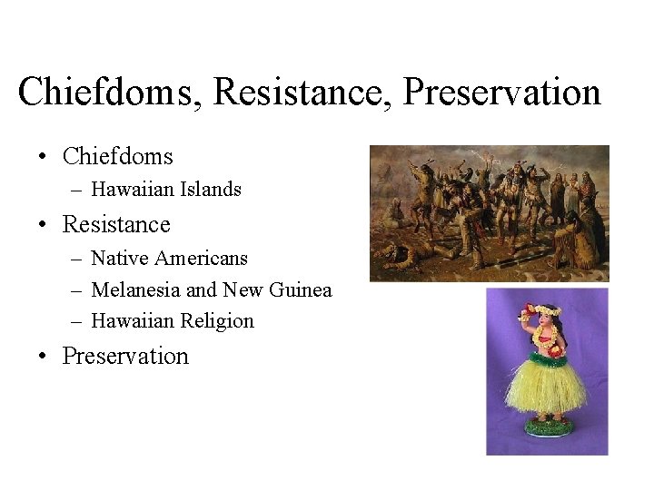 Chiefdoms, Resistance, Preservation • Chiefdoms – Hawaiian Islands • Resistance – Native Americans –