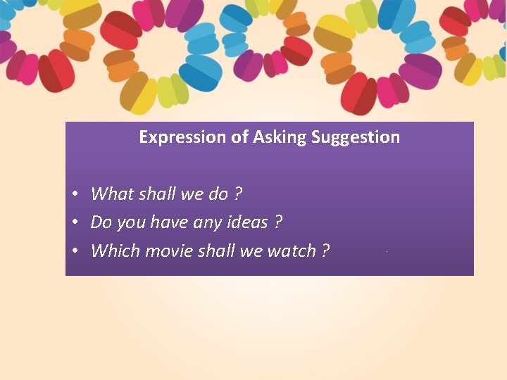 Expression of Asking Suggestion • What shall we do ? • Do you have