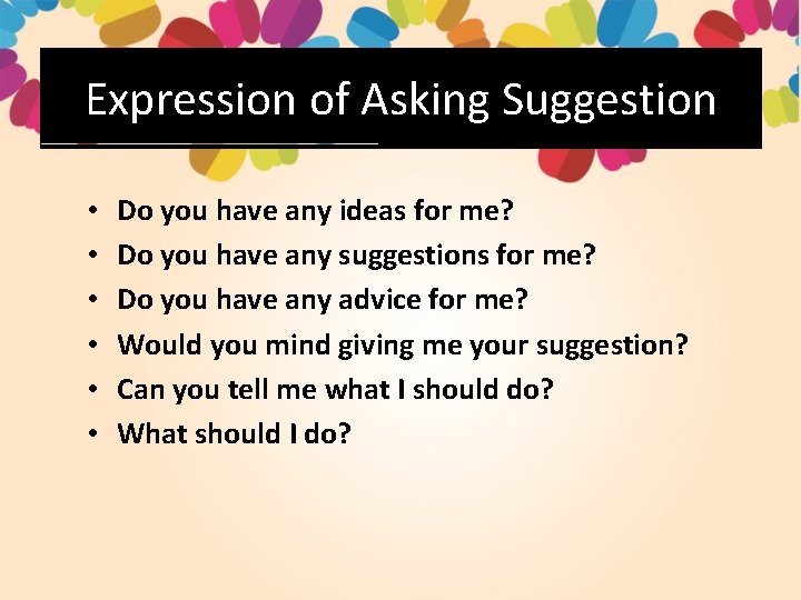 Expression of Asking Suggestion • • • Do you have any ideas for me?