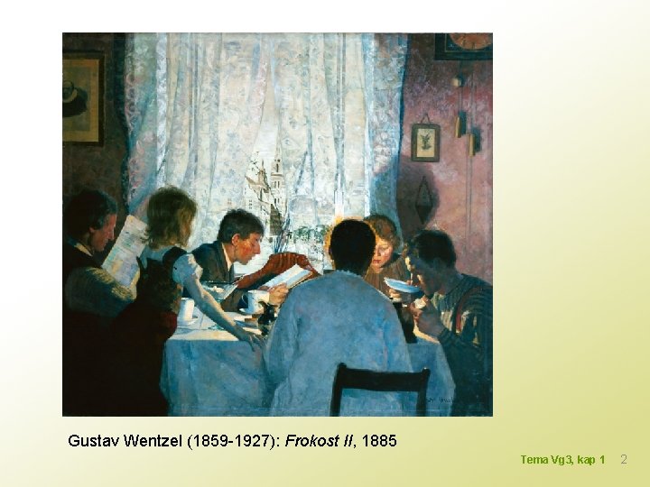 Gustav Wentzel (1859 -1927): Frokost II, 1885 Tema Vg 3, kap 1 2 