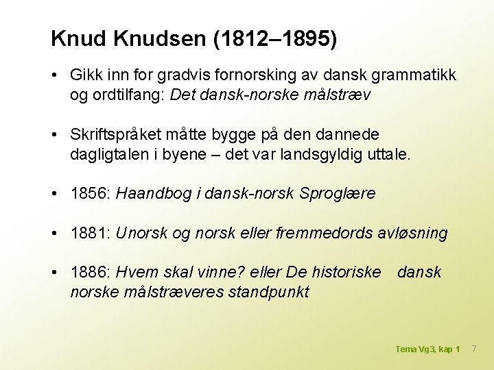 Knudsen (1812– 1895) • Gikk inn for gradvis fornorsking av dansk grammatikk og ordtilfang: