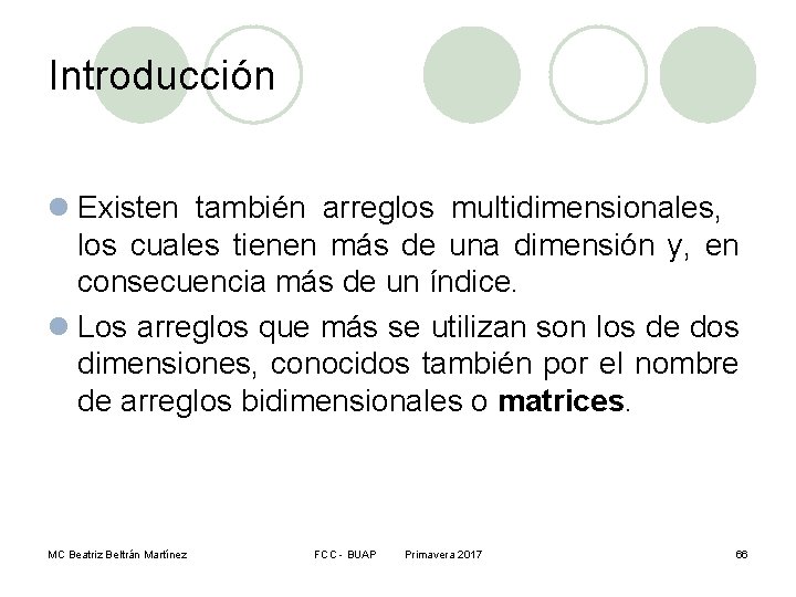 Introducción l Existen también arreglos multidimensionales, los cuales tienen más de una dimensión y,