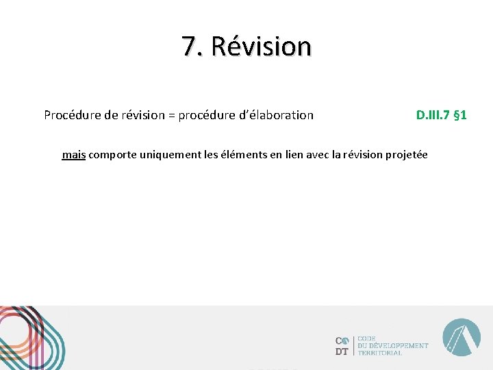 7. Révision Procédure de révision = procédure d’élaboration D. III. 7 § 1 mais