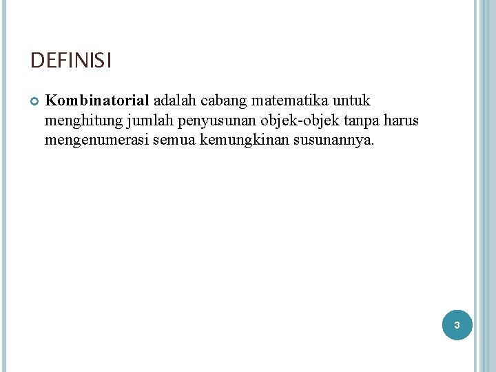 DEFINISI Kombinatorial adalah cabang matematika untuk menghitung jumlah penyusunan objek-objek tanpa harus mengenumerasi semua