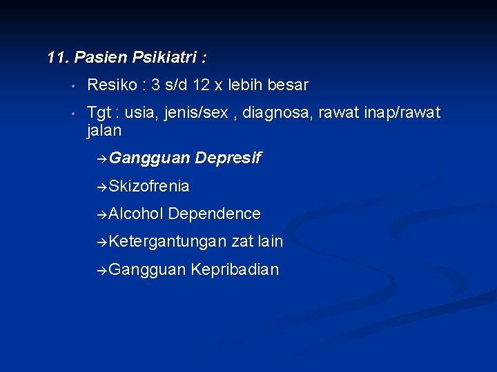 11. Pasien Psikiatri : • Resiko : 3 s/d 12 x lebih besar •