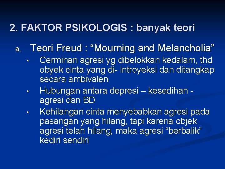 2. FAKTOR PSIKOLOGIS : banyak teori Teori Freud : “Mourning and Melancholia” a. •