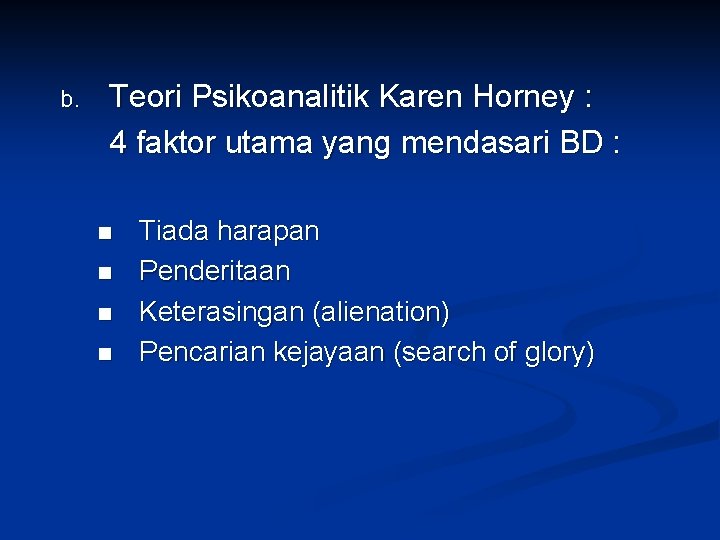 b. Teori Psikoanalitik Karen Horney : 4 faktor utama yang mendasari BD : n