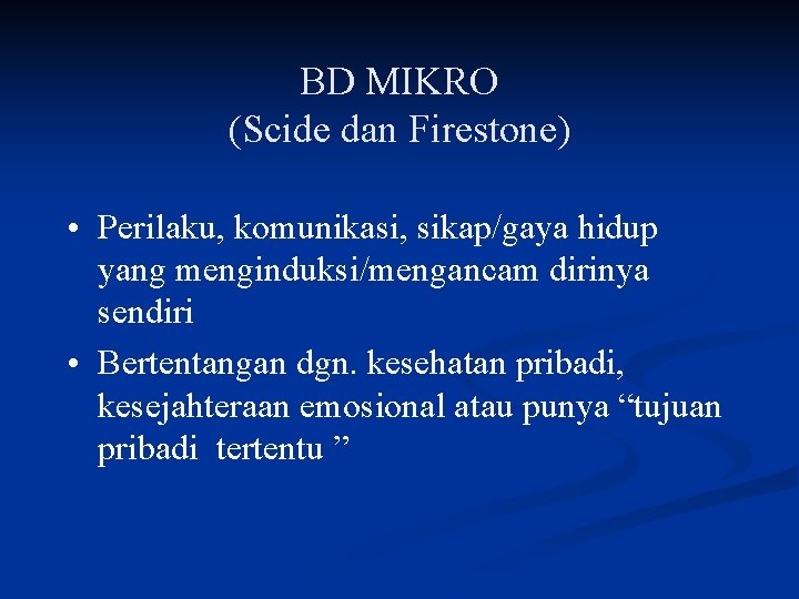 BD MIKRO (Scide dan Firestone) • Perilaku, komunikasi, sikap/gaya hidup yang menginduksi/mengancam dirinya sendiri