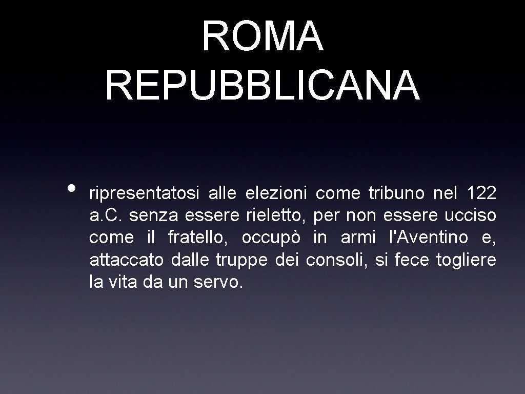 ROMA REPUBBLICANA • ripresentatosi alle elezioni come tribuno nel 122 a. C. senza essere