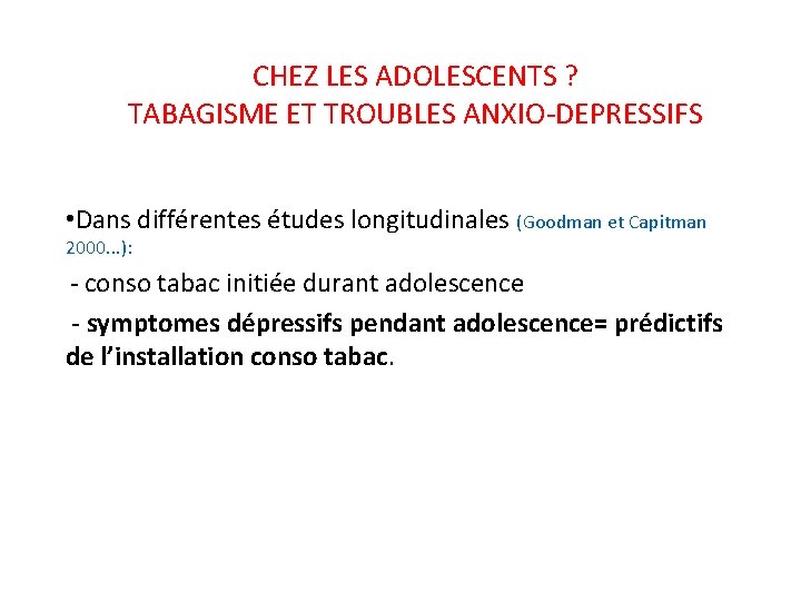 CHEZ LES ADOLESCENTS ? TABAGISME ET TROUBLES ANXIO-DEPRESSIFS • Dans différentes études longitudinales (Goodman