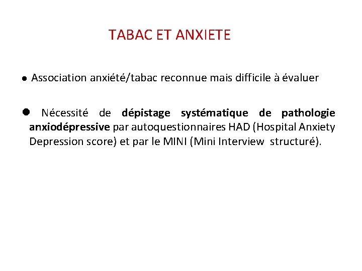 TABAC ET ANXIETE Association anxiété/tabac reconnue mais difficile à évaluer Nécessité de dépistage systématique