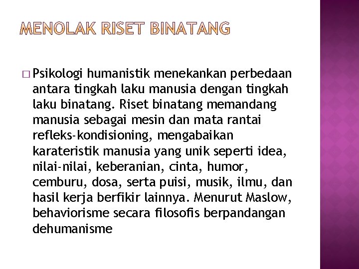 � Psikologi humanistik menekankan perbedaan antara tingkah laku manusia dengan tingkah laku binatang. Riset