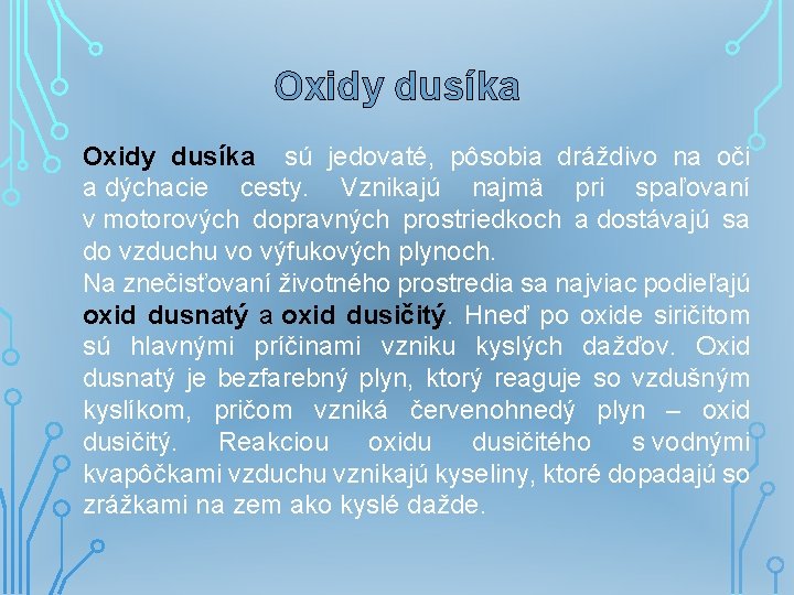 Oxidy dusíka sú jedovaté, pôsobia dráždivo na oči a dýchacie cesty. Vznikajú najmä pri