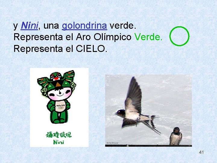  y Nini, una golondrina verde. Representa el Aro Olímpico Verde. Representa el CIELO.