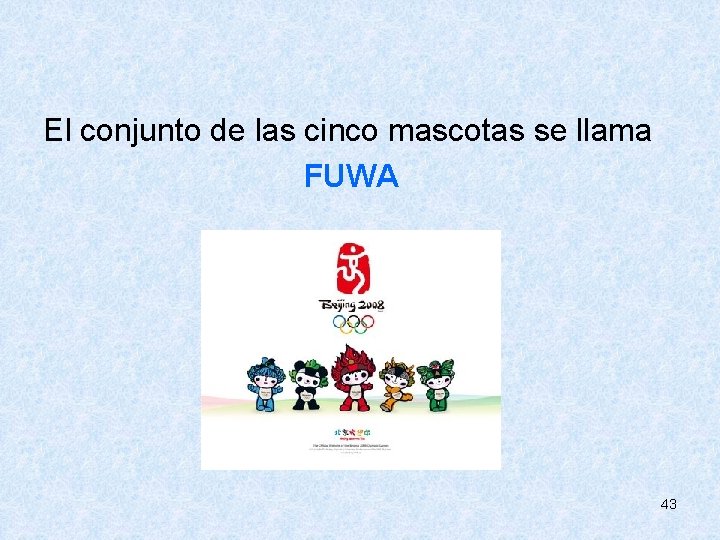  El conjunto de las cinco mascotas se llama FUWA 43 